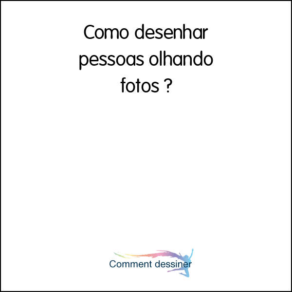 Como desenhar pessoas olhando fotos